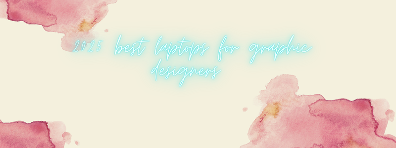 2025 best laptops for graphic designers