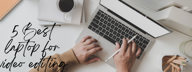 5 best laptop for video editing
