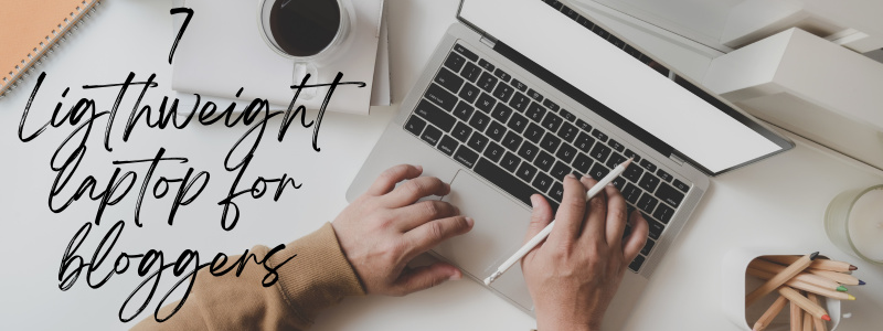 7 Lightweight Laptops For Travel Bloggers
