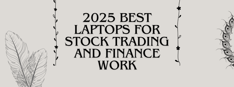 2025 Best Laptops for Stock Trading and Finance Work