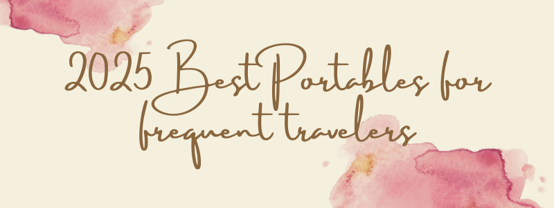 2025 Best Portables for frequent travelers