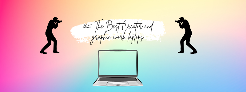 2025 The Best Creator and graphic work laptops