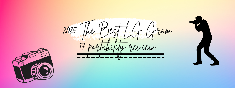 2025 The Best LG Gram 17 portability review